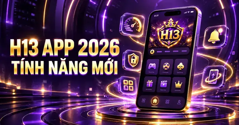 Khám Phá Tính Năng Mới Của H13 App Phiên Bản 2026